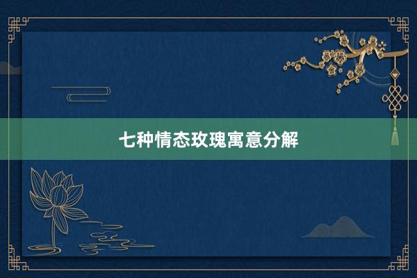 七种情态玫瑰寓意分解
