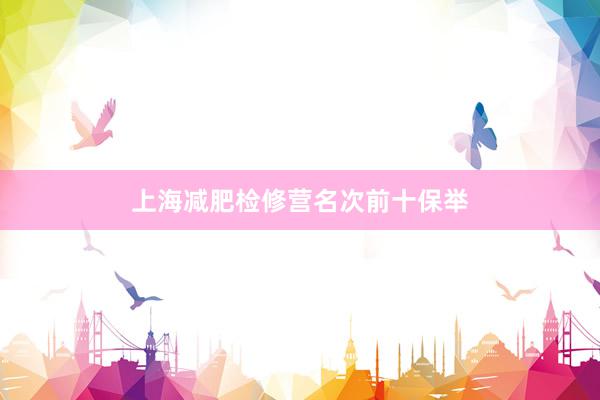 上海减肥检修营名次前十保举