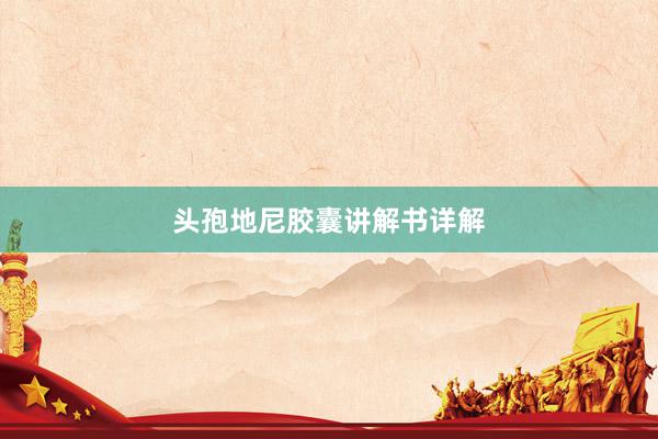 头孢地尼胶囊讲解书详解