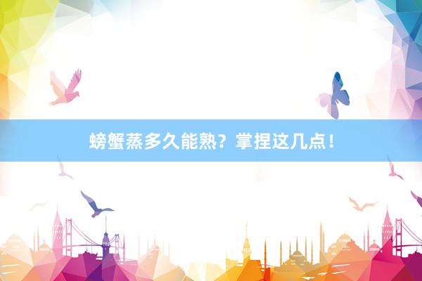 螃蟹蒸多久能熟?掌捏这几点!