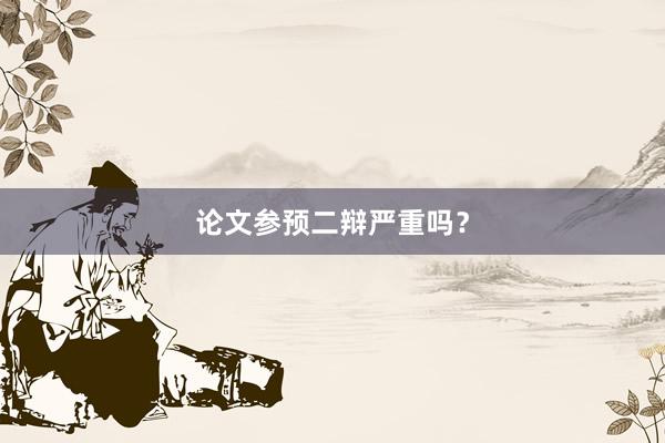 论文参预二辩严重吗?