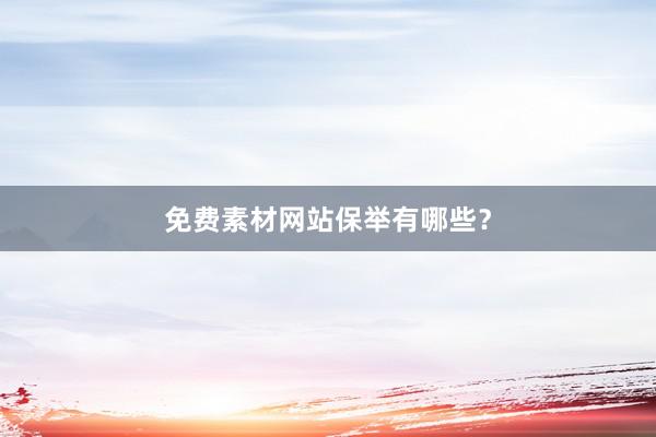 免费素材网站保举有哪些？