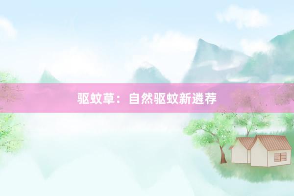 驱蚊草：自然驱蚊新遴荐
